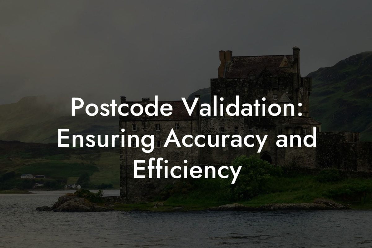 Postcode Validation: Ensuring Accuracy and Efficiency